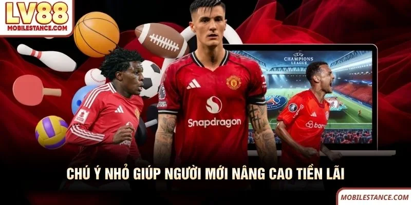 Chú ý nhỏ giúp người mới nâng cao tiền lãi LV88