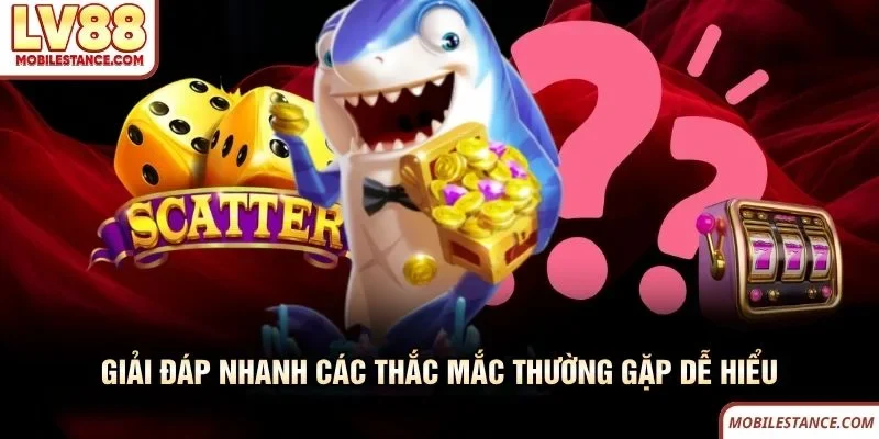 Giải đáp nhanh các thắc mắc thường gặp dễ hiểu tại bắn cá LV88