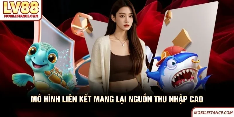 Mô hình liên kết LV88 mang lại nguồn thu nhập cao